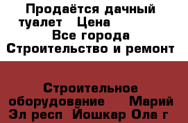 Продаётся дачный туалет › Цена ­ 12 000 - Все города Строительство и ремонт » Строительное оборудование   . Марий Эл респ.,Йошкар-Ола г.